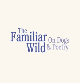 The Familiar Wild/On Dogs & Poetry: Can’t Branch